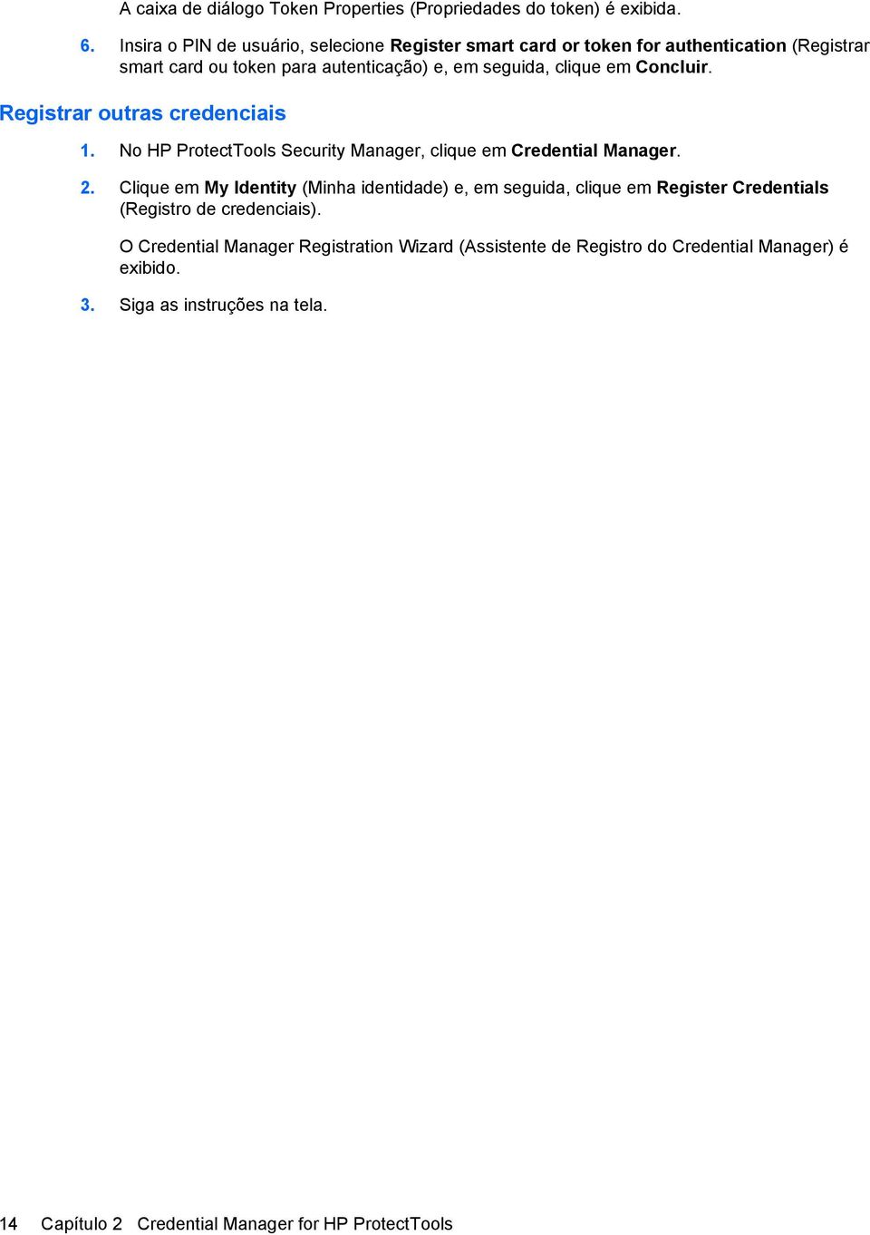 Concluir. Registrar outras credenciais 1. No HP ProtectTools Security Manager, clique em Credential Manager. 2.