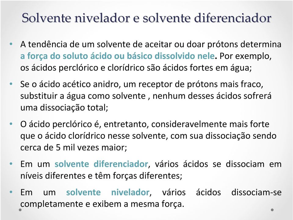 desses ácidos sofrerá uma dissociação total; O ácido perclóricoé, entretanto, consideravelmente mais forte que o ácido clorídrico nesse solvente, com sua dissociação sendo cerca de