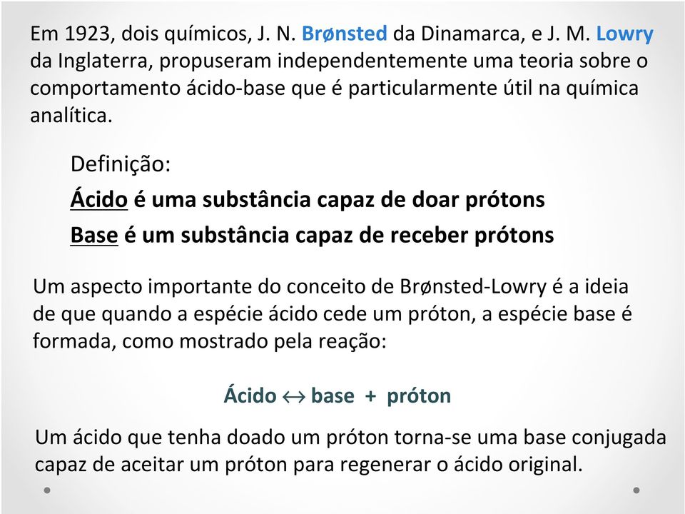 Definição: Ácido é uma substância capaz de doar prótons Base é um substância capaz de receber prótons Um aspecto importante do conceito de