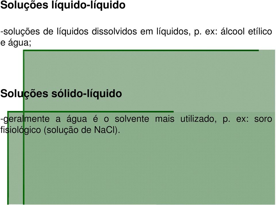 ex: álcool etílico e água; Soluções sólido-líquido