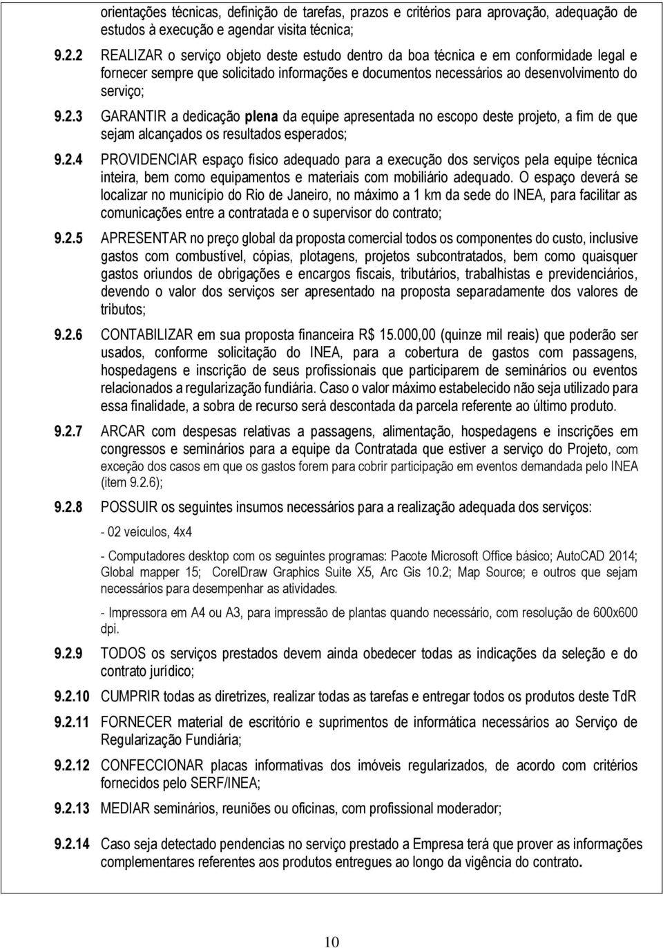 2.4 PROVIDENCIAR espaço físico adequado para a execução dos serviços pela equipe técnica inteira, bem como equipamentos e materiais com mobiliário adequado.