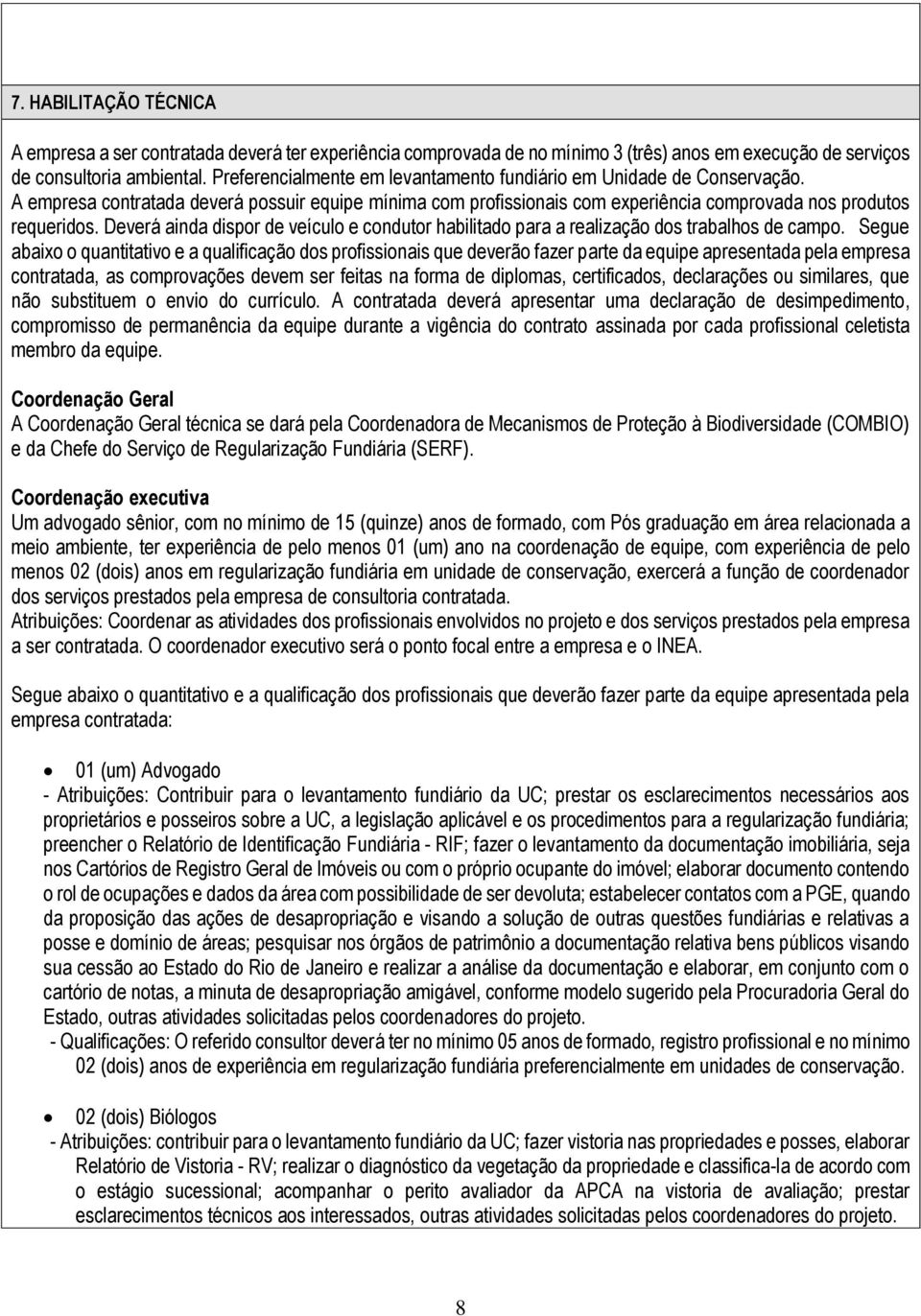 Deverá ainda dispor de veículo e condutor habilitado para a realização dos trabalhos de campo.