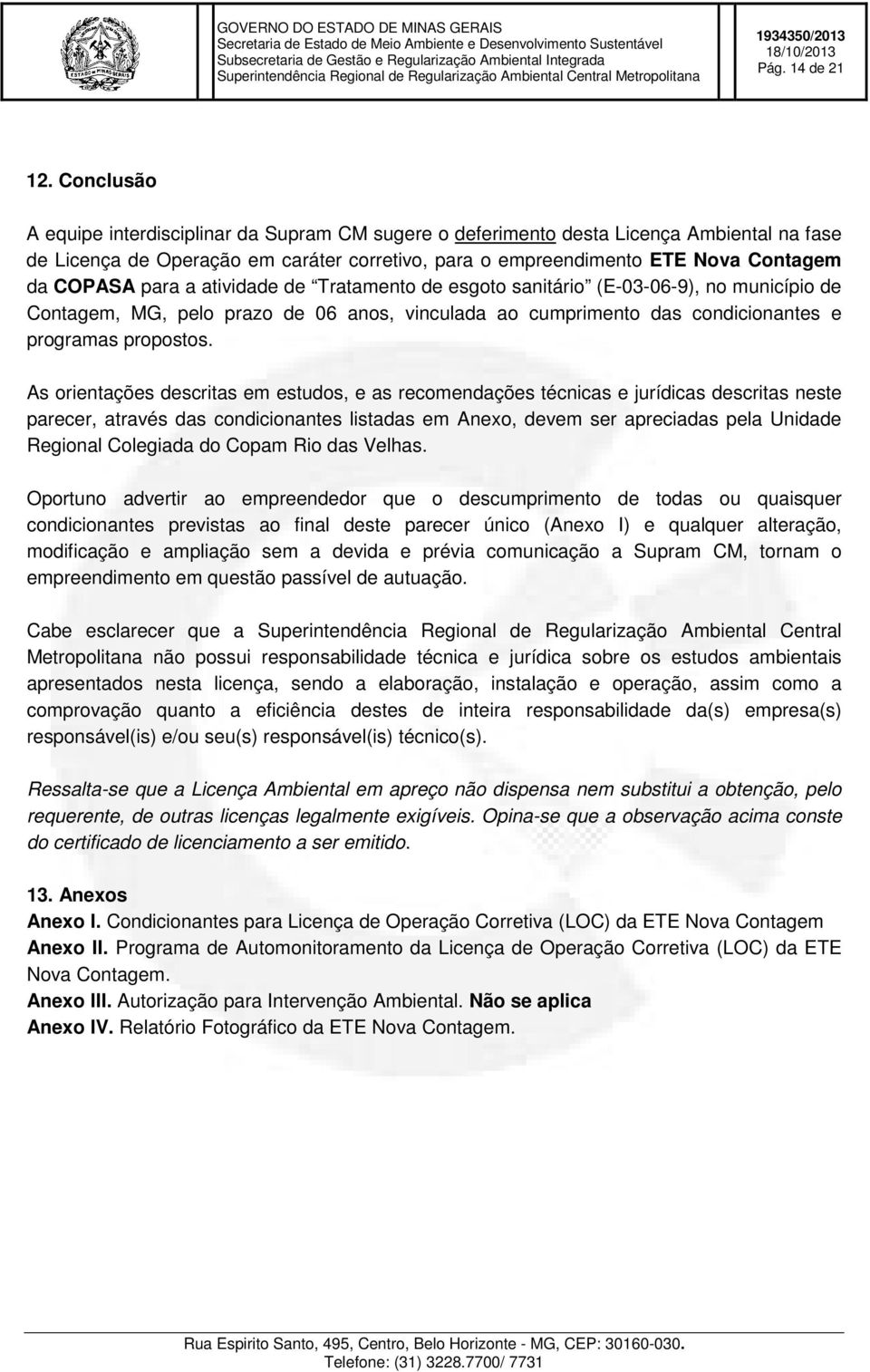 para a atividade de Tratamento de esgoto sanitário (E-03-06-9), no município de Contagem, MG, pelo prazo de 06 anos, vinculada ao cumprimento das condicionantes e programas propostos.