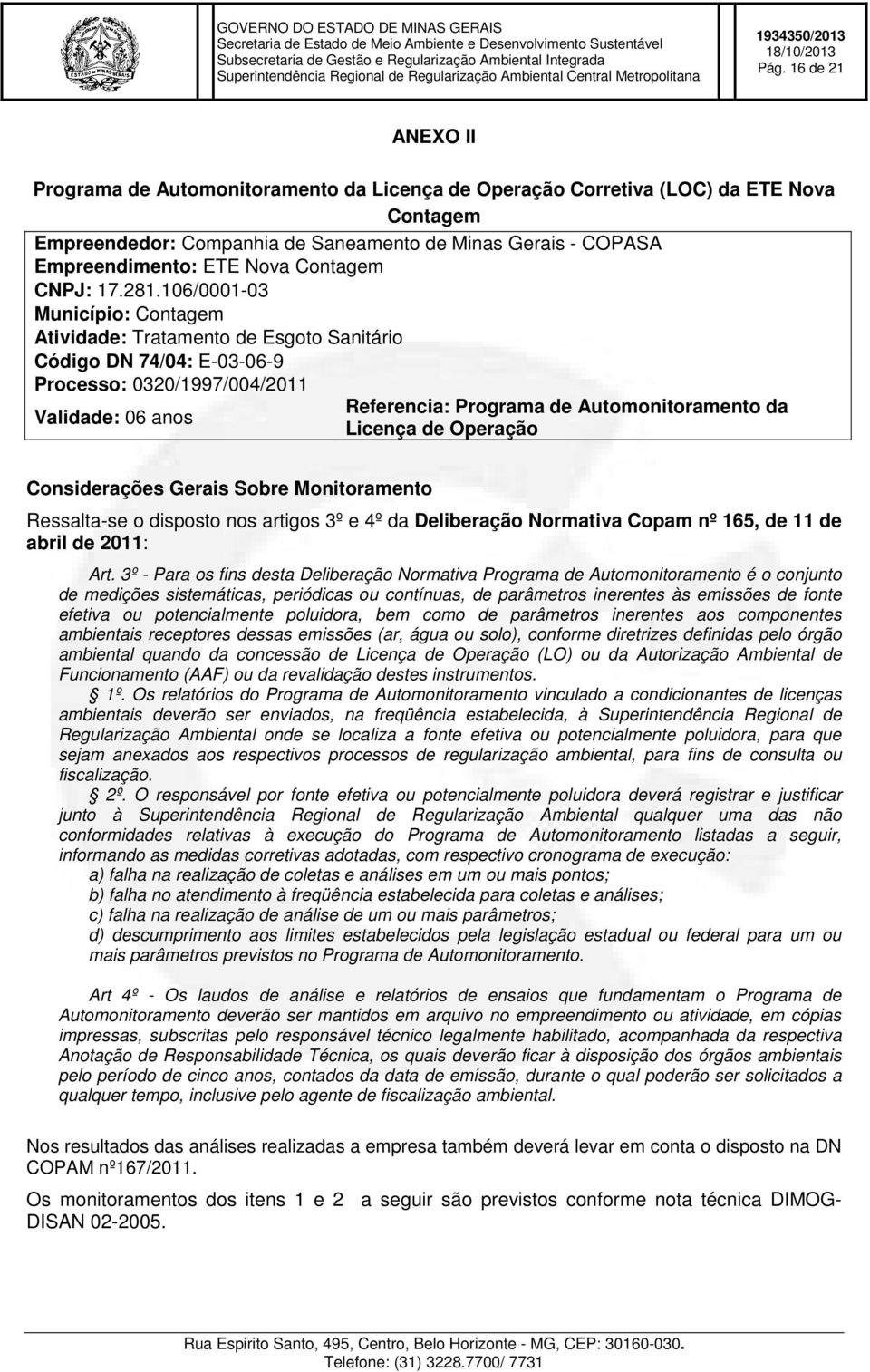 106/0001-03 Município: Contagem Atividade: Tratamento de Esgoto Sanitário Código DN 74/04: E-03-06-9 Processo: 0320/1997/004/2011 Referencia: Programa de Automonitoramento da Validade: 06 anos