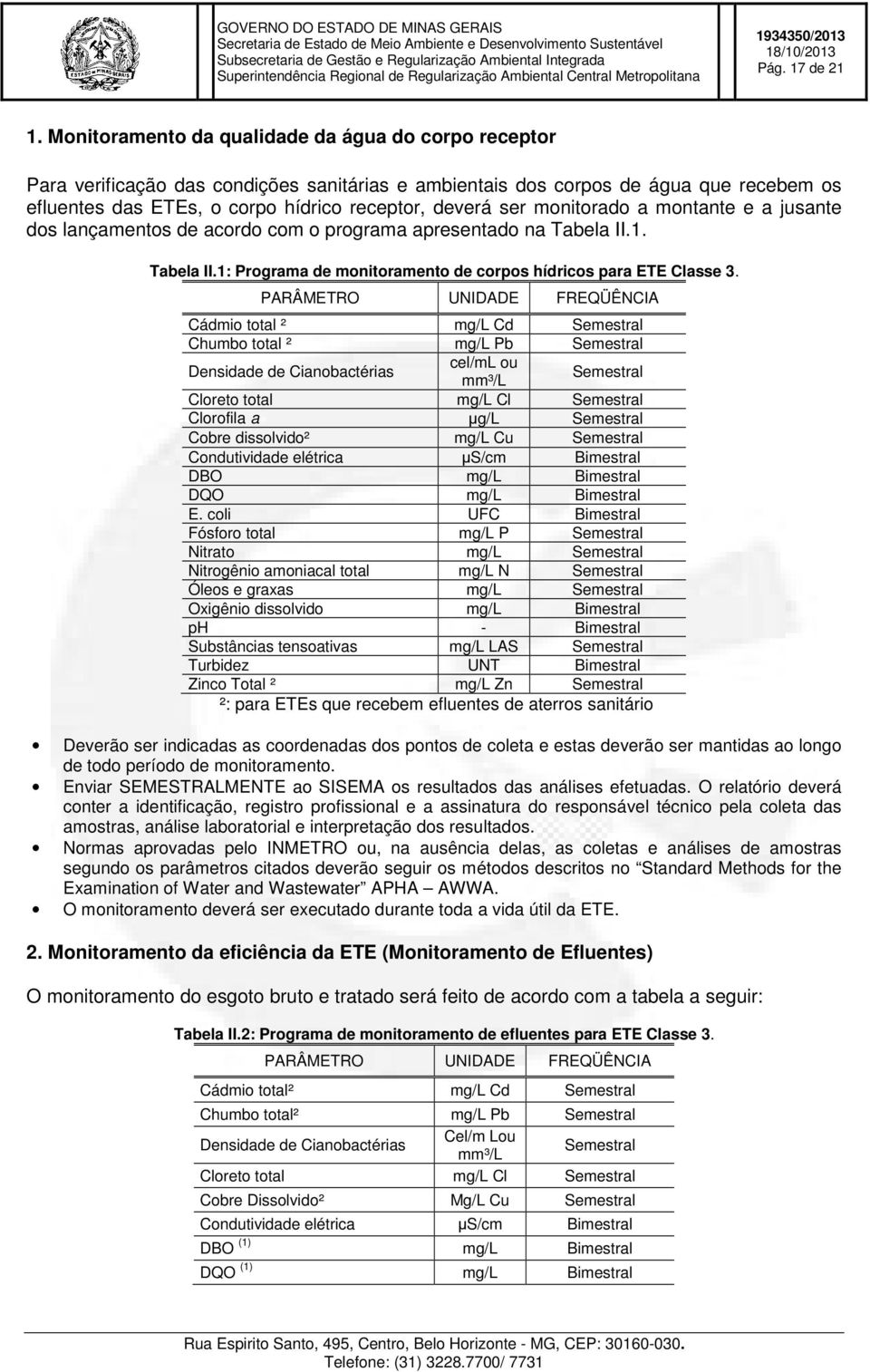 monitorado a montante e a jusante dos lançamentos de acordo com o programa apresentado na Tabela II.1. Tabela II.1: Programa de monitoramento de corpos hídricos para ETE Classe 3.