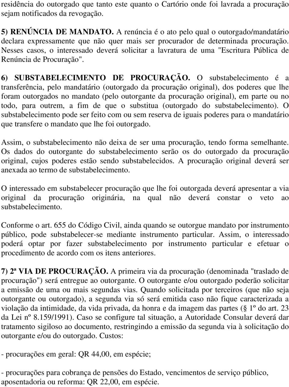 Nesses casos, o interessado deverá solicitar a lavratura de uma "Escritura Pública de Renúncia de Procuração". 6) SUBSTABELECIMENTO DE PROCURAÇÃO.