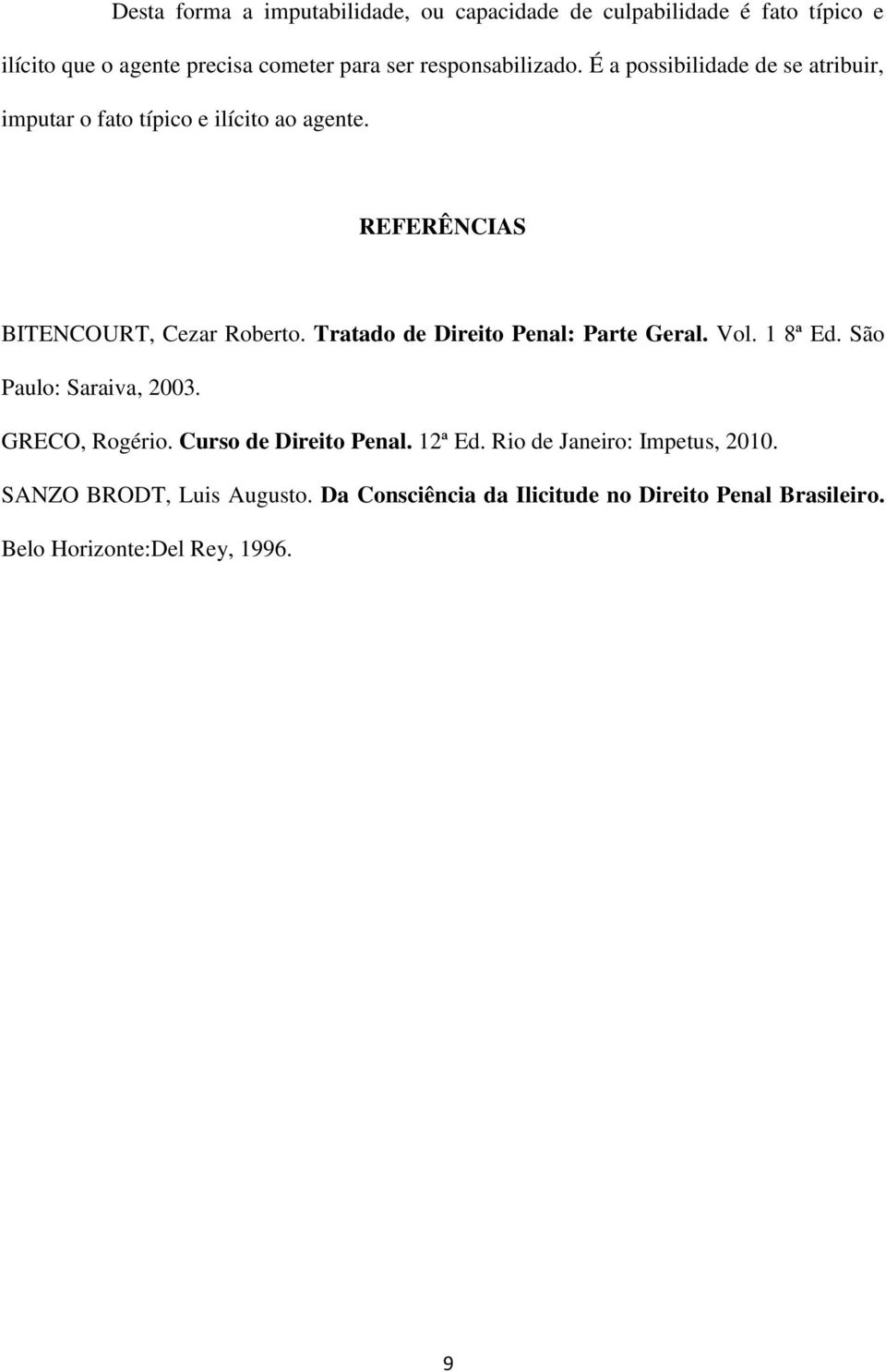 Tratado de Direito Penal: Parte Geral. Vol. 1 8ª Ed. São Paulo: Saraiva, 2003. GRECO, Rogério. Curso de Direito Penal. 12ª Ed.