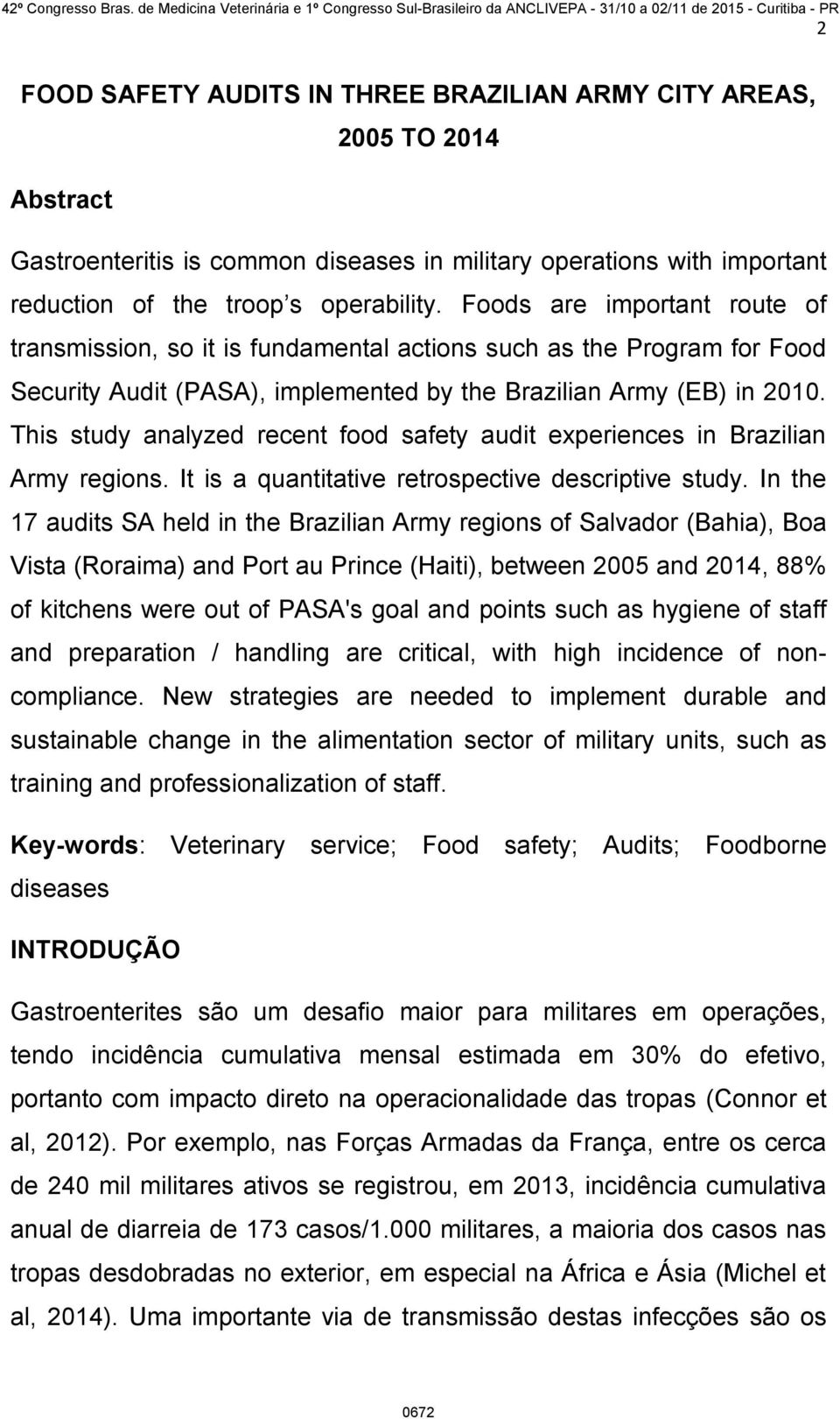 This study analyzed recent food safety audit experiences in Brazilian Army regions. It is a quantitative retrospective descriptive study.