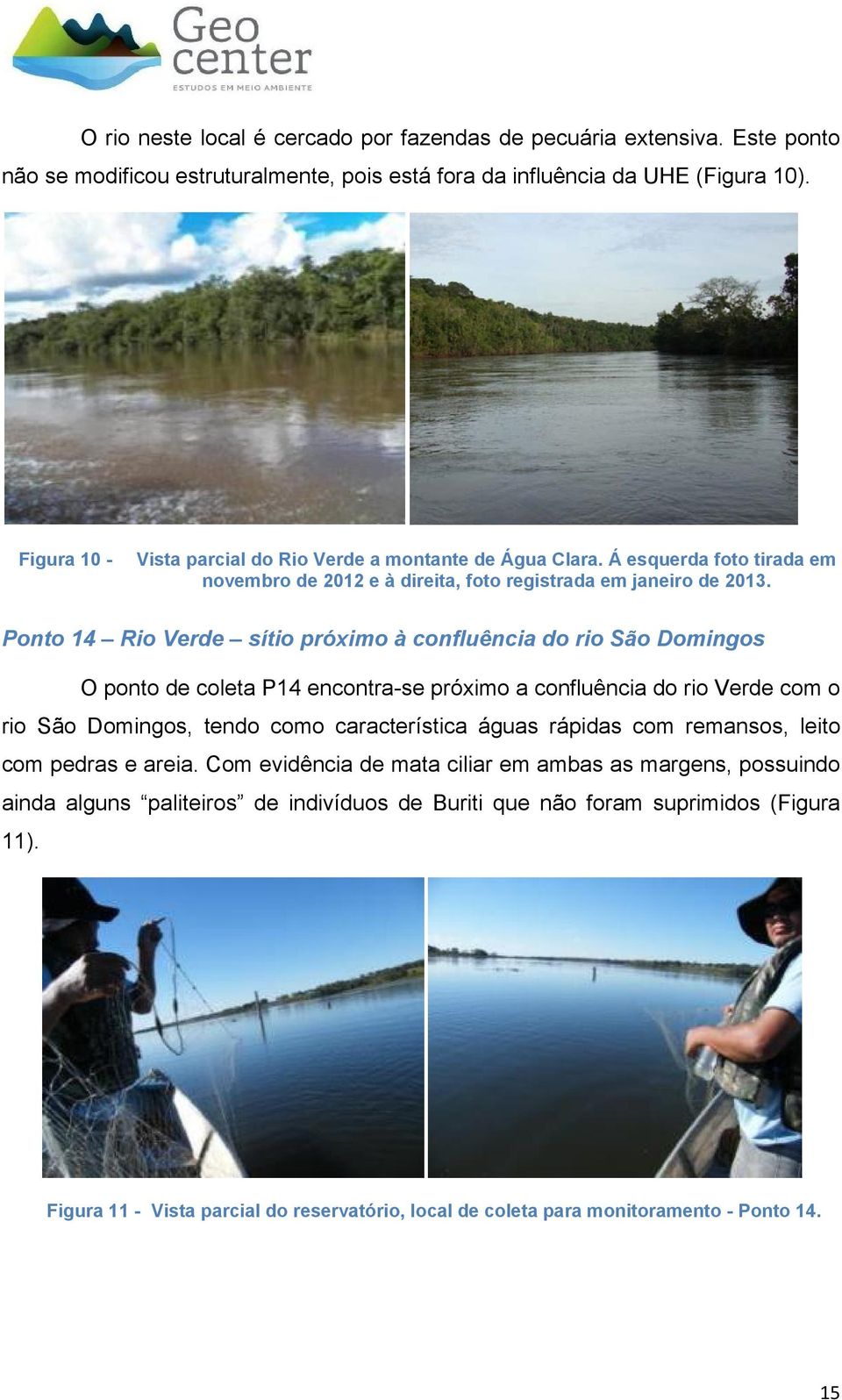 Ponto 14 Rio Verde sítio próximo à confluência do rio São Domingos O ponto de coleta P14 encontra-se próximo a confluência do rio Verde com o rio São Domingos, tendo como característica águas