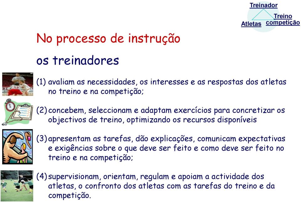 disponíveis (3) apresentam as tarefas, dão explicações, comunicam expectativas e exigências sobre o que deve ser feito e como deve ser feito no