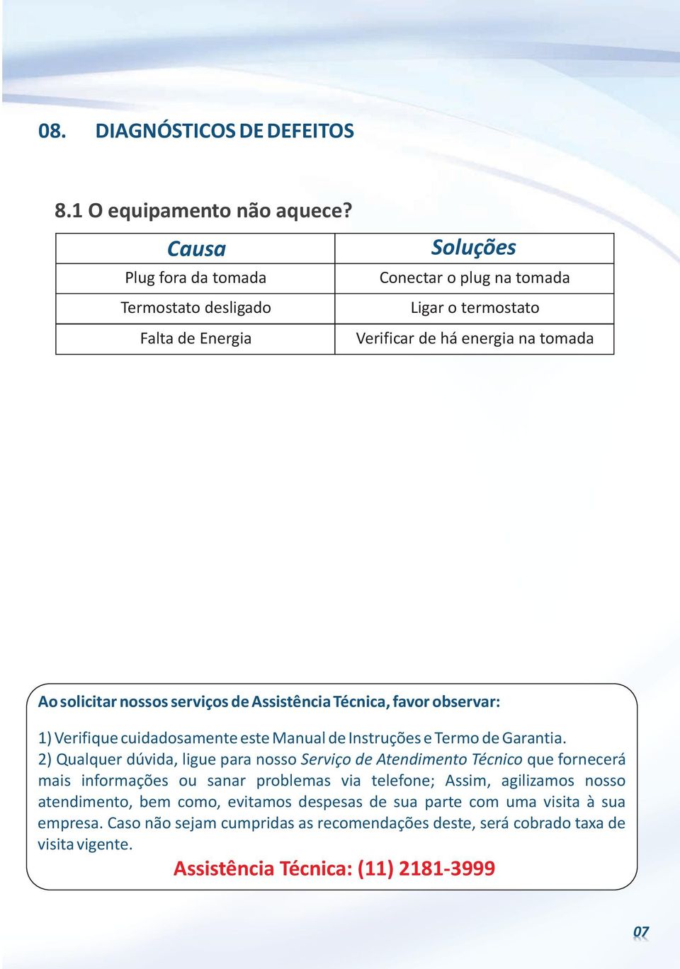 serviços de Assistência Técnica, favor observar: 1) Verifique cuidadosamente este Manual de Instruções e Termo de Garantia.