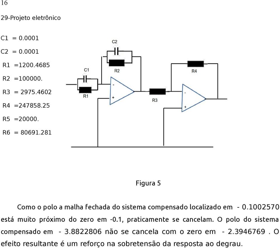 1002570 está muito próximo do zero em -0.1, praticamente se cancelam. O polo do sistema compensado em - 3.