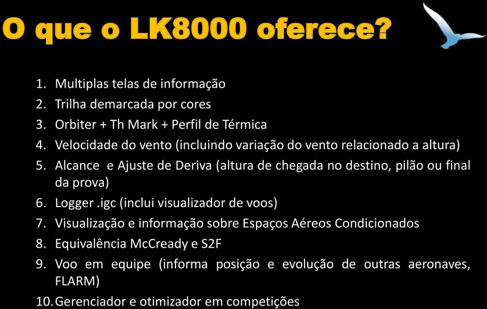 Alcance e Ajuste de Deriva (altura de chegada no destino, pilão ou final da prova) 6. Logger.igc (inclui visualizador de voos) 7.