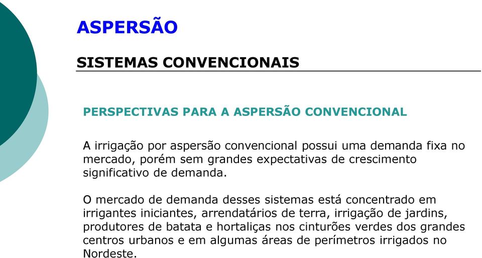 O mercado de demanda desses sistemas está concentrado em irrigantes iniciantes, arrendatários de terra, irrigação de