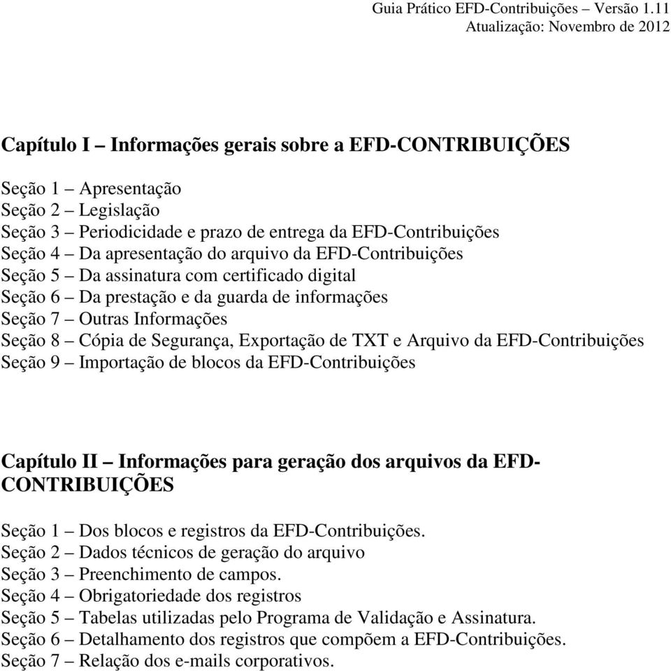 EFD-Contribuições Seção 9 Importação de blocos da EFD-Contribuições Capítulo II Informações para geração dos arquivos da EFD- CONTRIBUIÇÕES Seção 1 Dos blocos e registros da EFD-Contribuições.