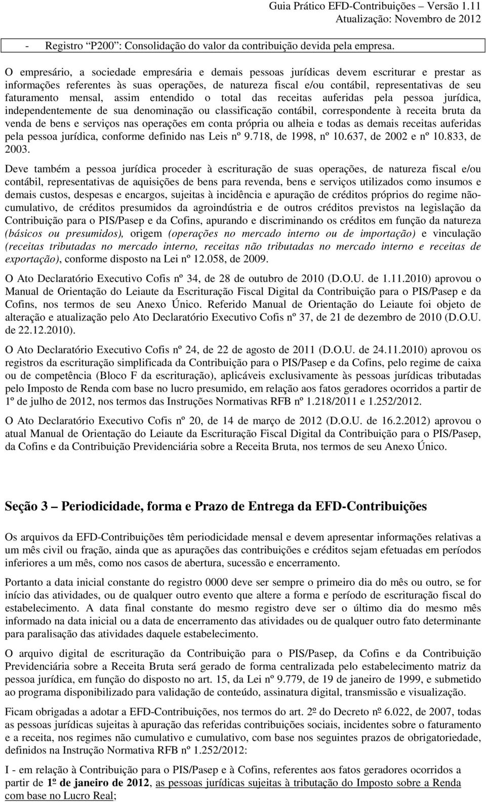 faturamento mensal, assim entendido o total das receitas auferidas pela pessoa jurídica, independentemente de sua denominação ou classificação contábil, correspondente à receita bruta da venda de