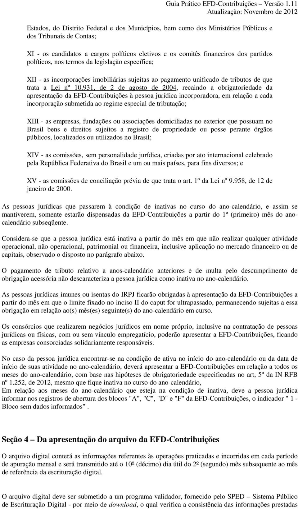 931, de 2 de agosto de 2004, recaindo a obrigatoriedade da apresentação da EFD-Contribuições à pessoa jurídica incorporadora, em relação a cada incorporação submetida ao regime especial de