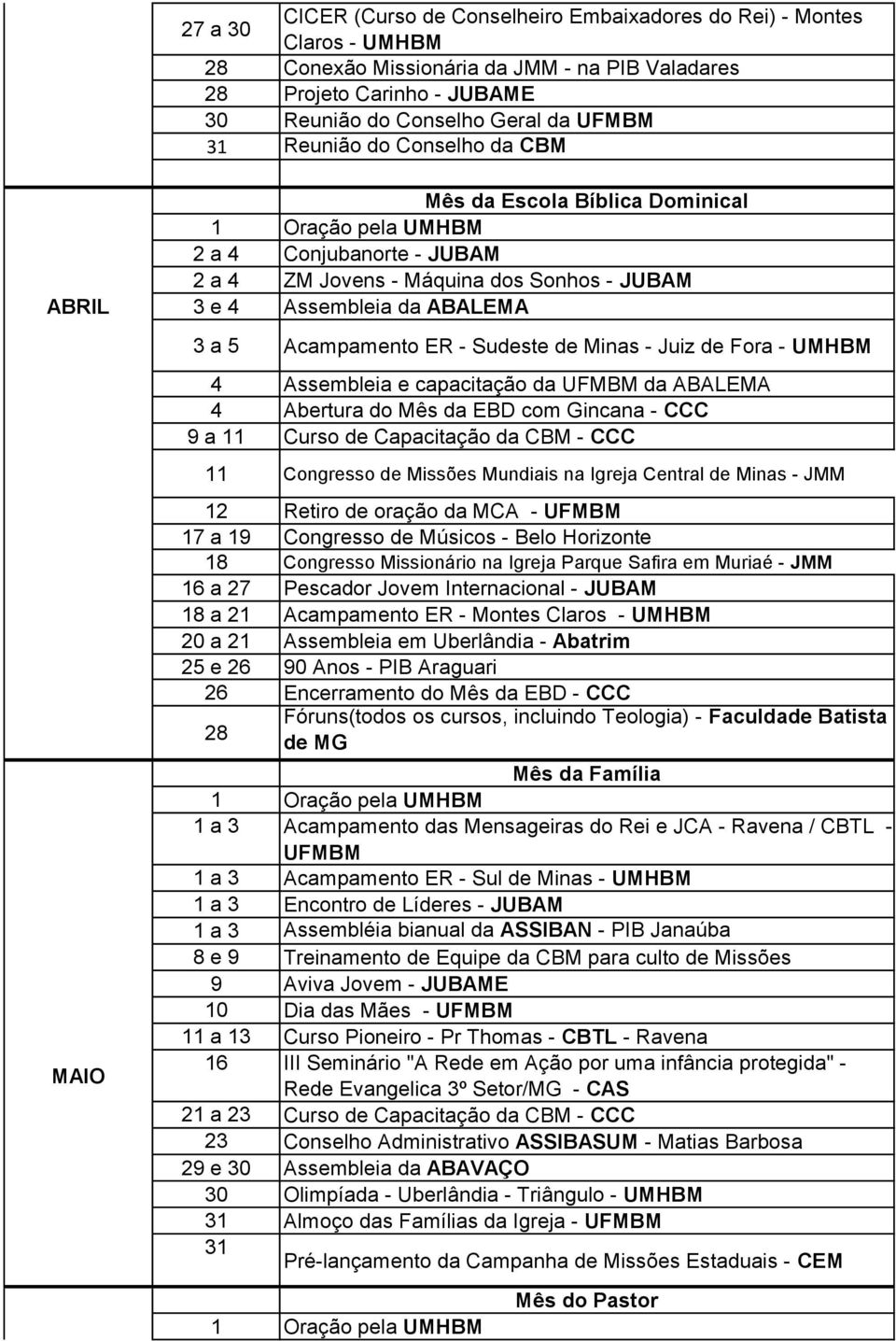 Minas - Juiz de Fora - UMHBM 4 Assembleia e capacitação da UFMBM da ABALEMA 4 Abertura do Mês da EBD com Gincana - CCC 9 a 11 Curso de Capacitação da CBM - CCC 11 Congresso de Missões Mundiais na