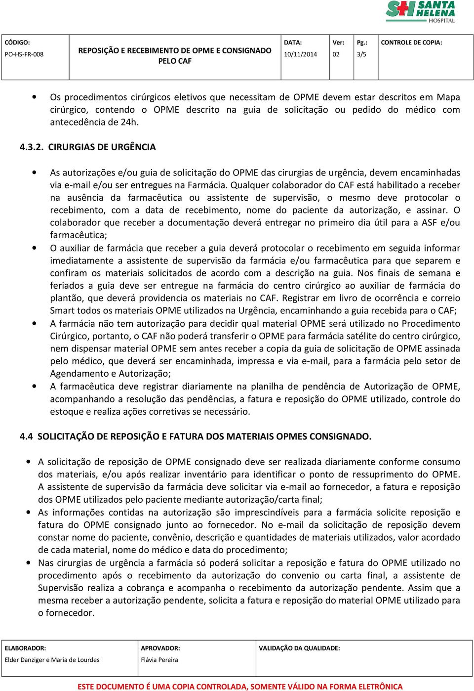 Qualquer colaborador do CAF está habilitado a receber na ausência da farmacêutica ou assistente de supervisão, o mesmo deve protocolar o recebimento, com a data de recebimento, nome do paciente da