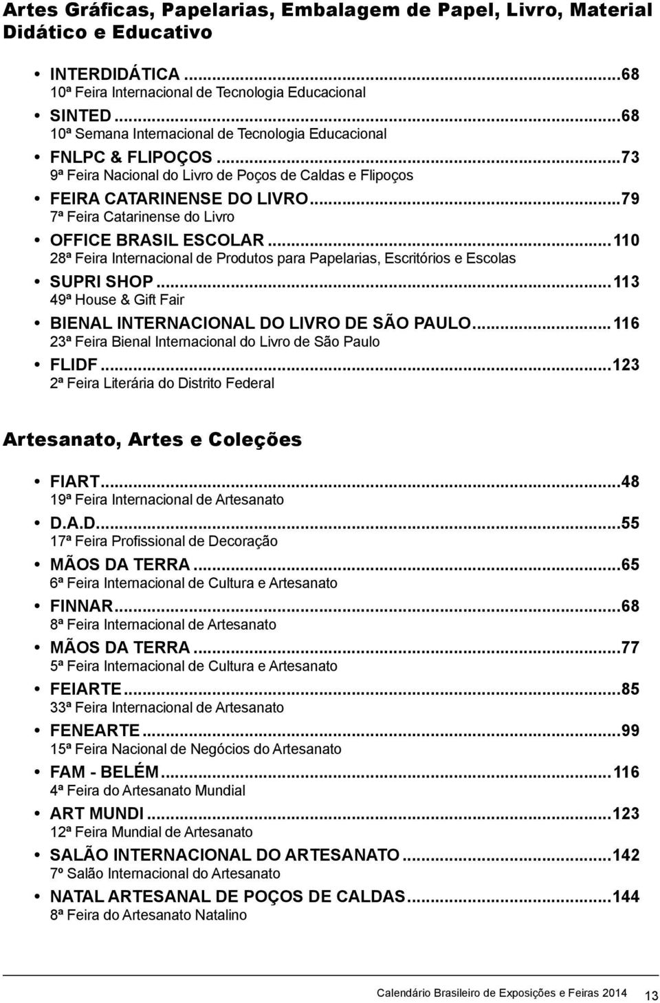 ..79 7ª Feira Catarinense do Livro OFFICE BRASIL ESCOLAR...110 28ª Feira Internacional de Produtos para Papelarias, Escritórios e Escolas SUPRI SHOP.