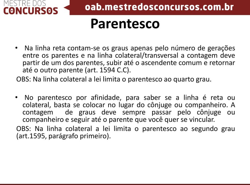 No parentesco por afinidade, para saber se a linha é reta ou colateral, basta se colocar no lugar do cônjuge ou companheiro.