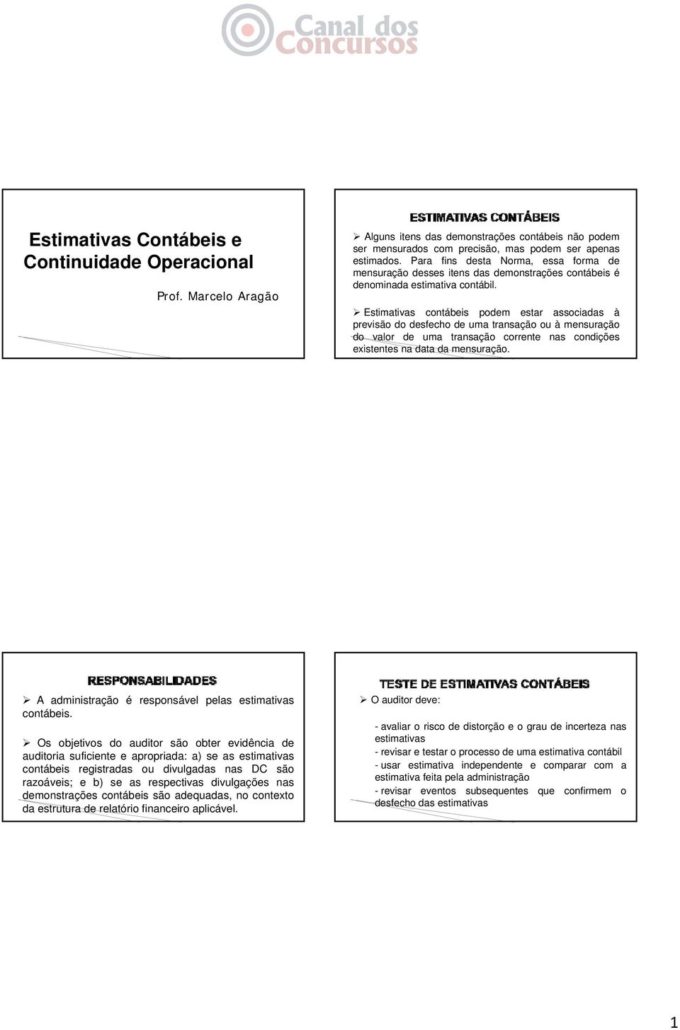 Estimativas contábeis podem estar associadas à previsão do desfecho de uma transação ou à mensuração do valor de uma transação corrente nas condições existentes na data da mensuração.