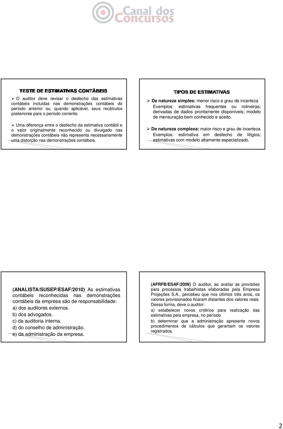 contábeis. De natureza simples: menor risco e grau de incerteza Exemplos: estimativas frequentes ou rotineiras; derivadas de dados prontamente disponíveis; modelo de mensuração bem conhecido e aceito.