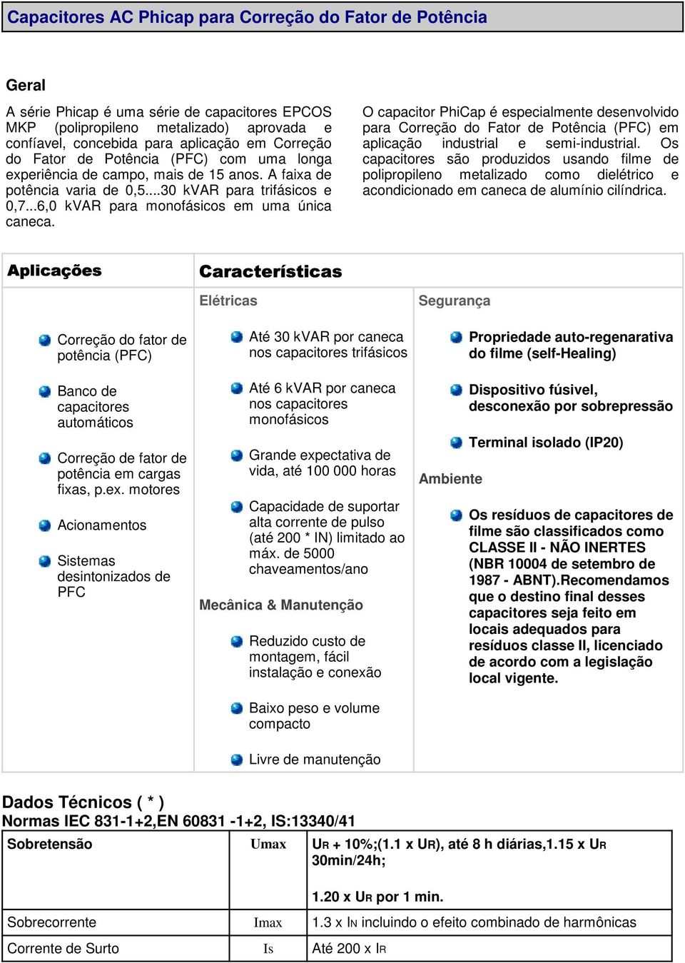 O capacitor PhiCap é especialmente desenvolvido para Correção do Fator de Potência (PFC) em aplicação industrial e semi-industrial.