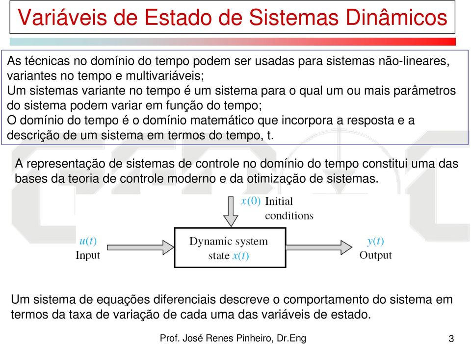 resposta e a descrição de um sistema em termos do tempo, t A representação de sistemas de controle no domínio do tempo constitui uma das bases da teoria de controle