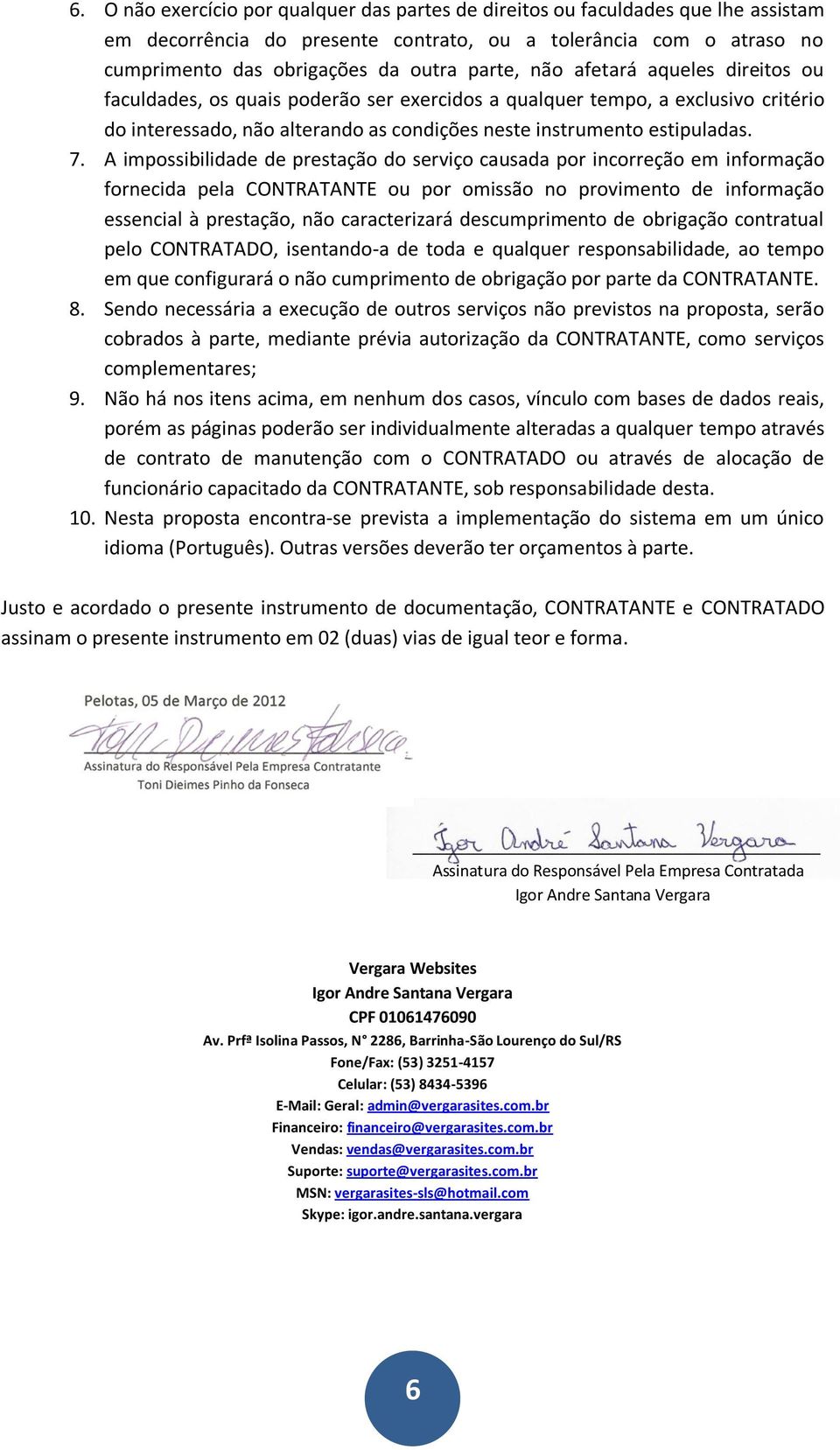 A impossibilidade de prestação do serviço causada por incorreção em informação fornecida pela CONTRATANTE ou por omissão no provimento de informação essencial à prestação, não caracterizará