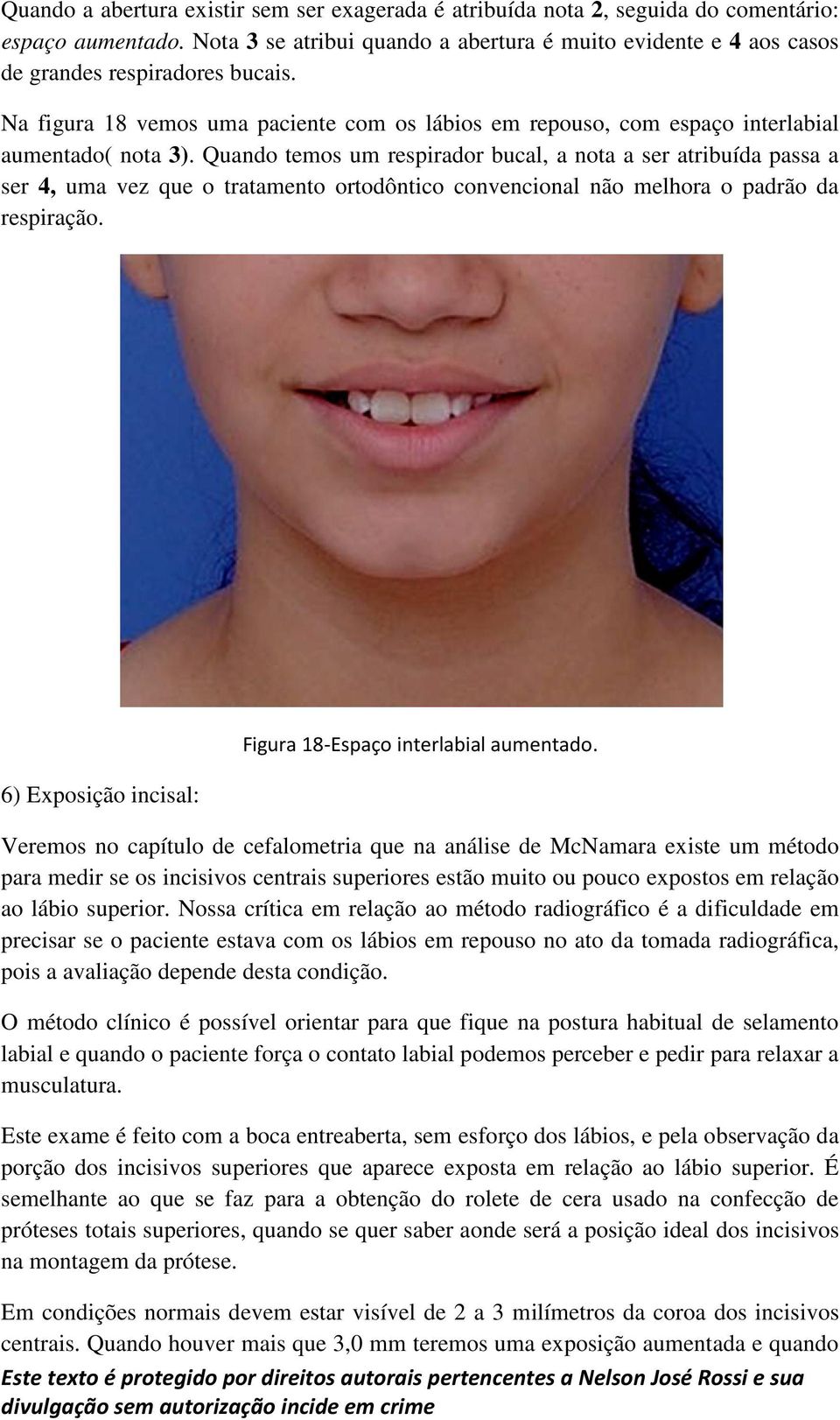 Quando temos um respirador bucal, a nota a ser atribuída passa a ser 4, uma vez que o tratamento ortodôntico convencional não melhora o padrão da respiração.