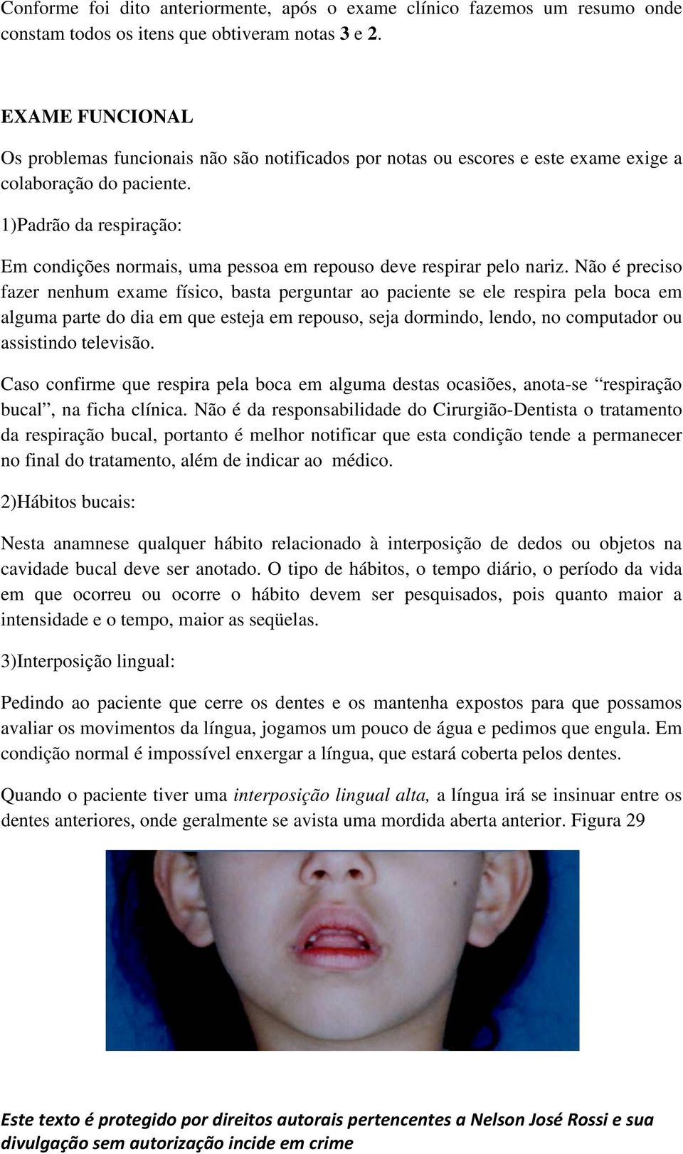 1)Padrão da respiração: Em condições normais, uma pessoa em repouso deve respirar pelo nariz.