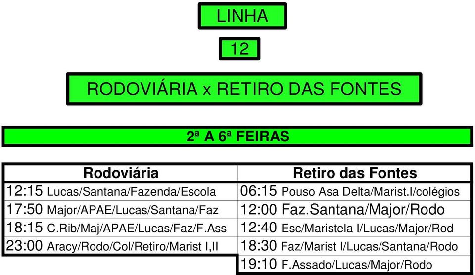I/colégios 17:50 Major/APAE/Lucas/Santana/Faz 12:00 Faz.Santana/Major/Rodo 18:15 C.