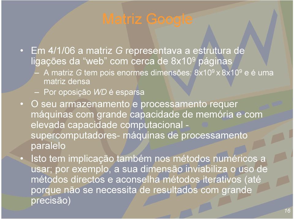 elevada capacidade computacional - supercomputadores- máquinas de processamento paralelo Isto tem implicação também nos métodos numéricos a usar; por