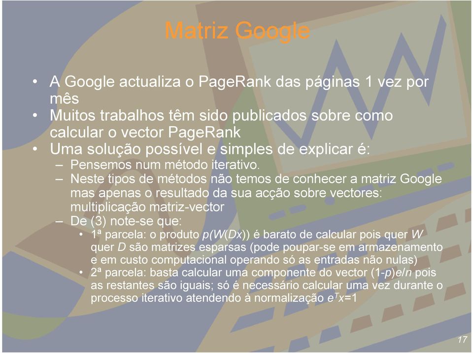 Neste tipos de métodos não temos de conhecer a matriz Google mas apenas o resultado da sua acção sobre vectores: multiplicação matriz-vector De (3) note-se que: 1ª parcela: o produto