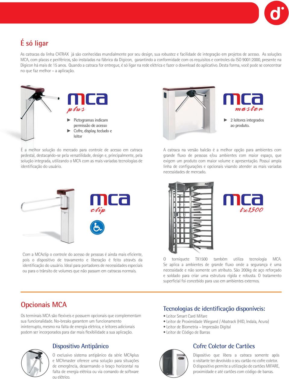 Quando a catraca for entregue, é só ligar na rede elétrica e fazer o download do aplicativo. Desta forma, você pode se concentrar no que faz melhor a aplicação.