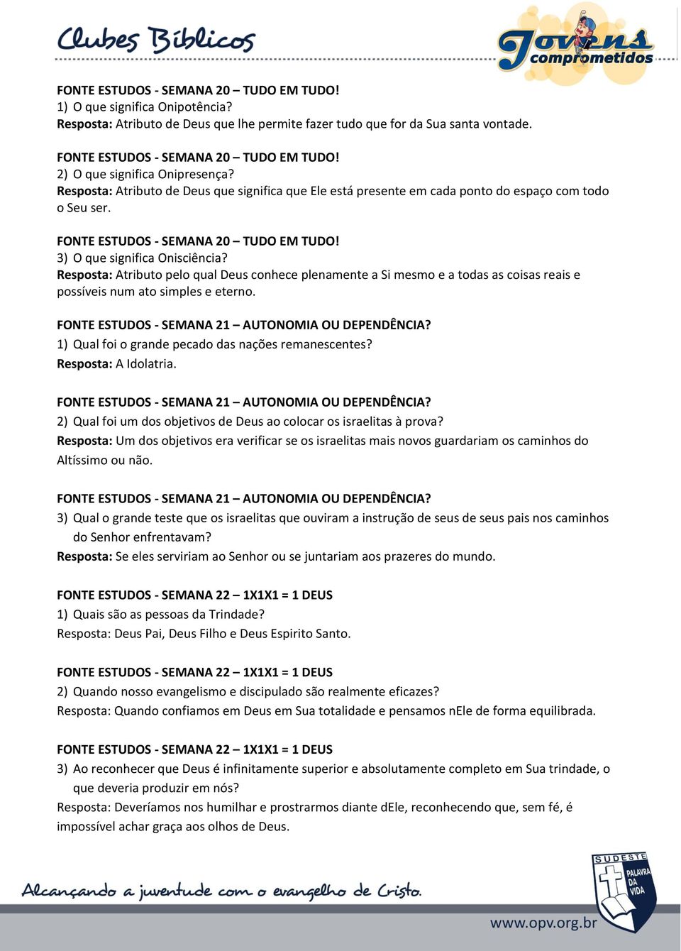 3) O que significa Onisciência? Resposta: Atributo pelo qual Deus conhece plenamente a Si mesmo e a todas as coisas reais e possíveis num ato simples e eterno.