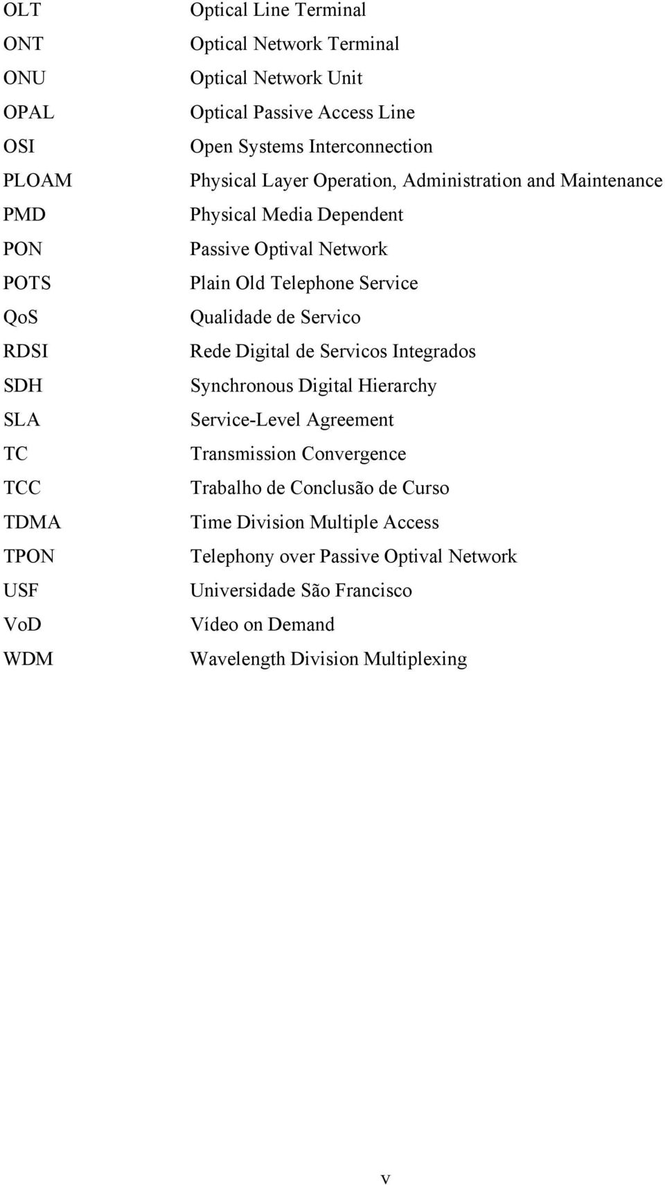Telephone Service Qualidade de Servico Rede Digital de Servicos Integrados Synchronous Digital Hierarchy Service-Level Agreement Transmission Convergence Trabalho