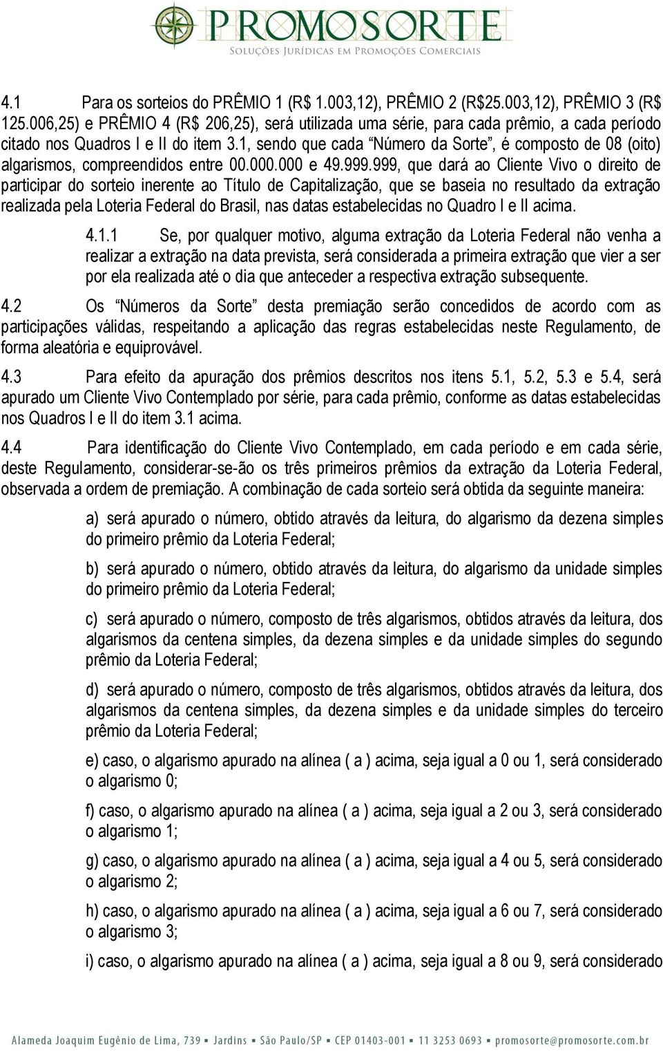 1, sendo que cada Número da Sorte, é composto de 08 (oito) algarismos, compreendidos entre 00.000.000 e 49.999.