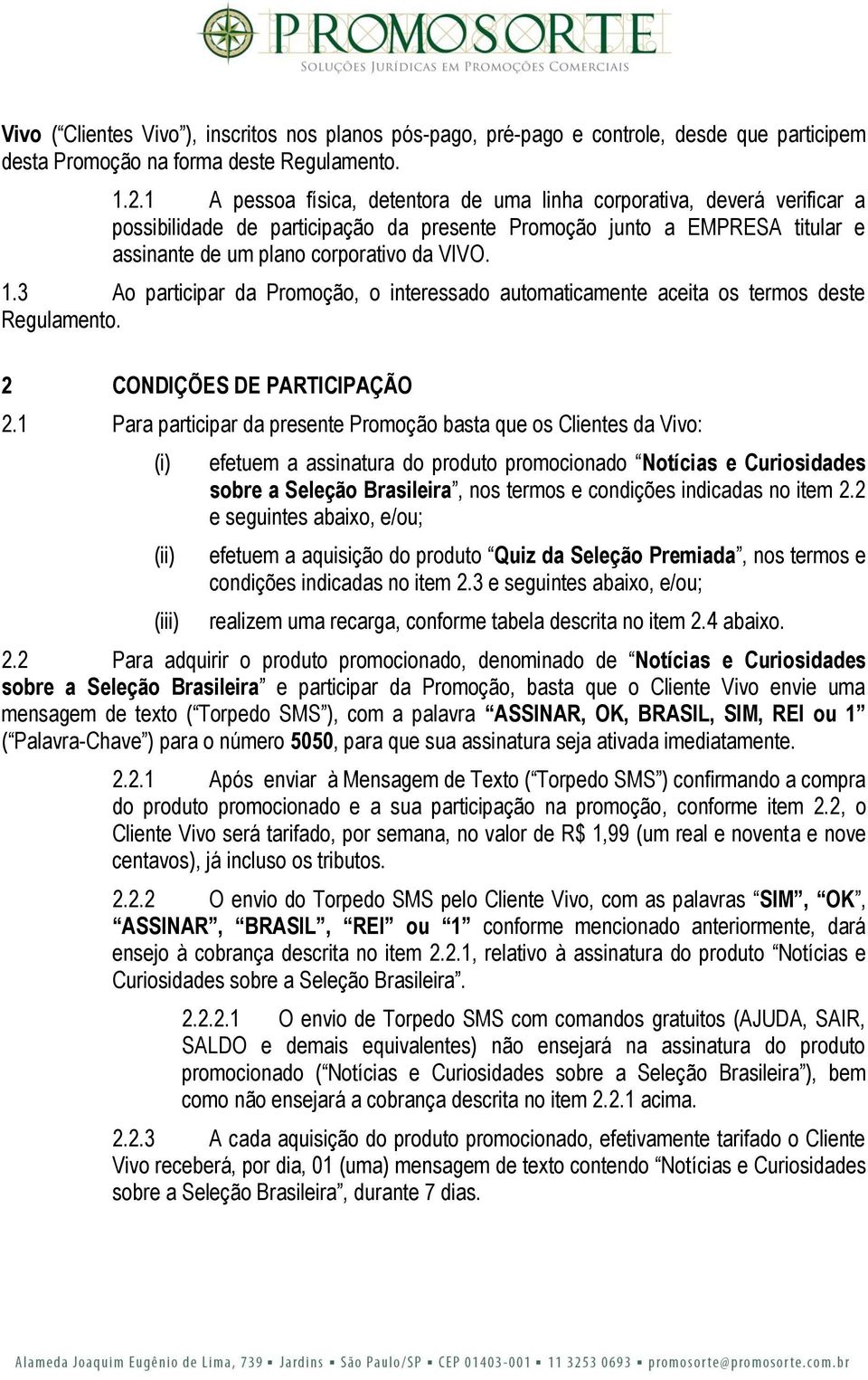 3 Ao participar da Promoção, o interessado automaticamente aceita os termos deste Regulamento. 2 CONDIÇÕES DE PARTICIPAÇÃO 2.