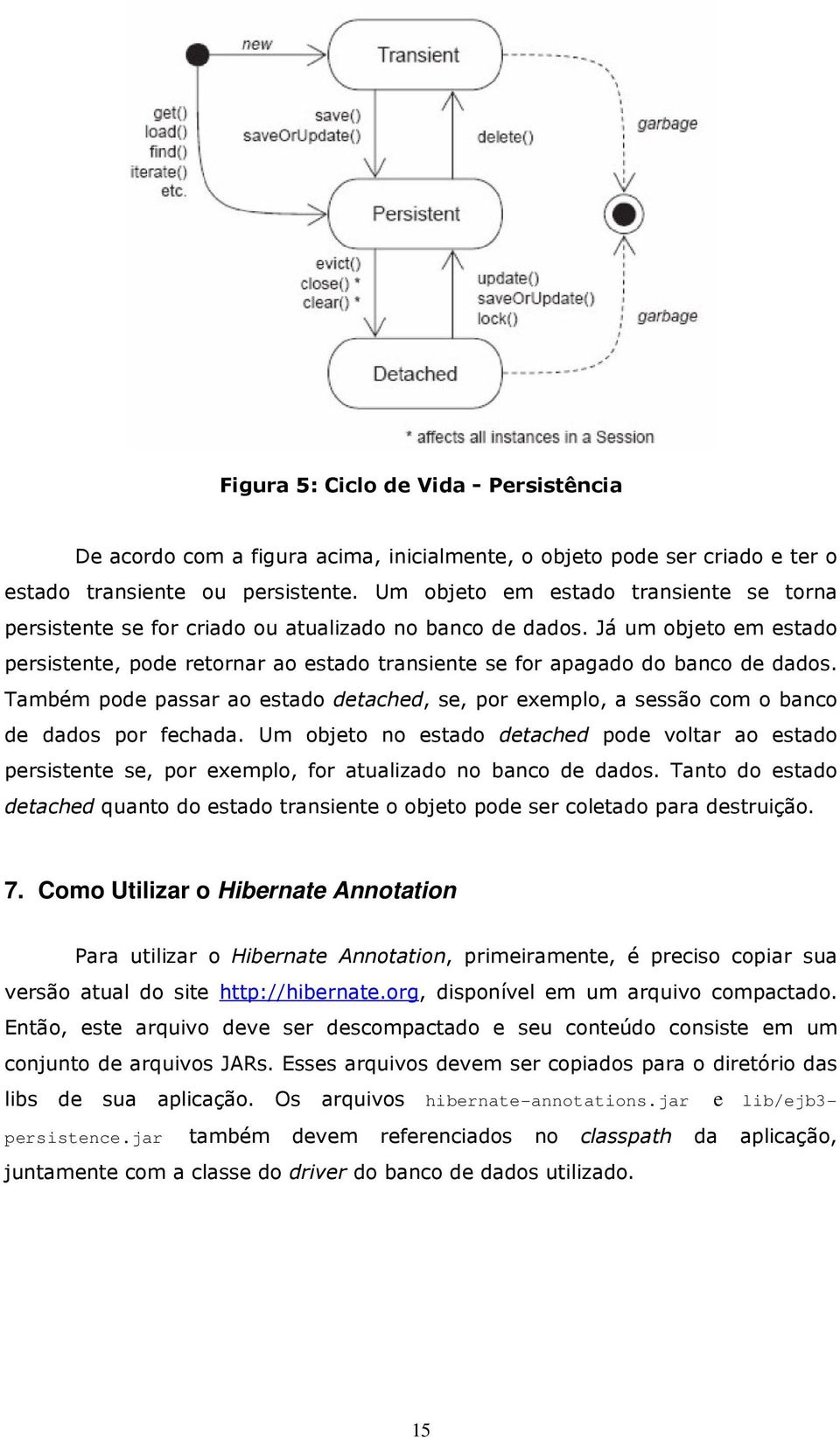 Já um objeto em estado persistente, pode retornar ao estado transiente se for apagado do banco de dados.