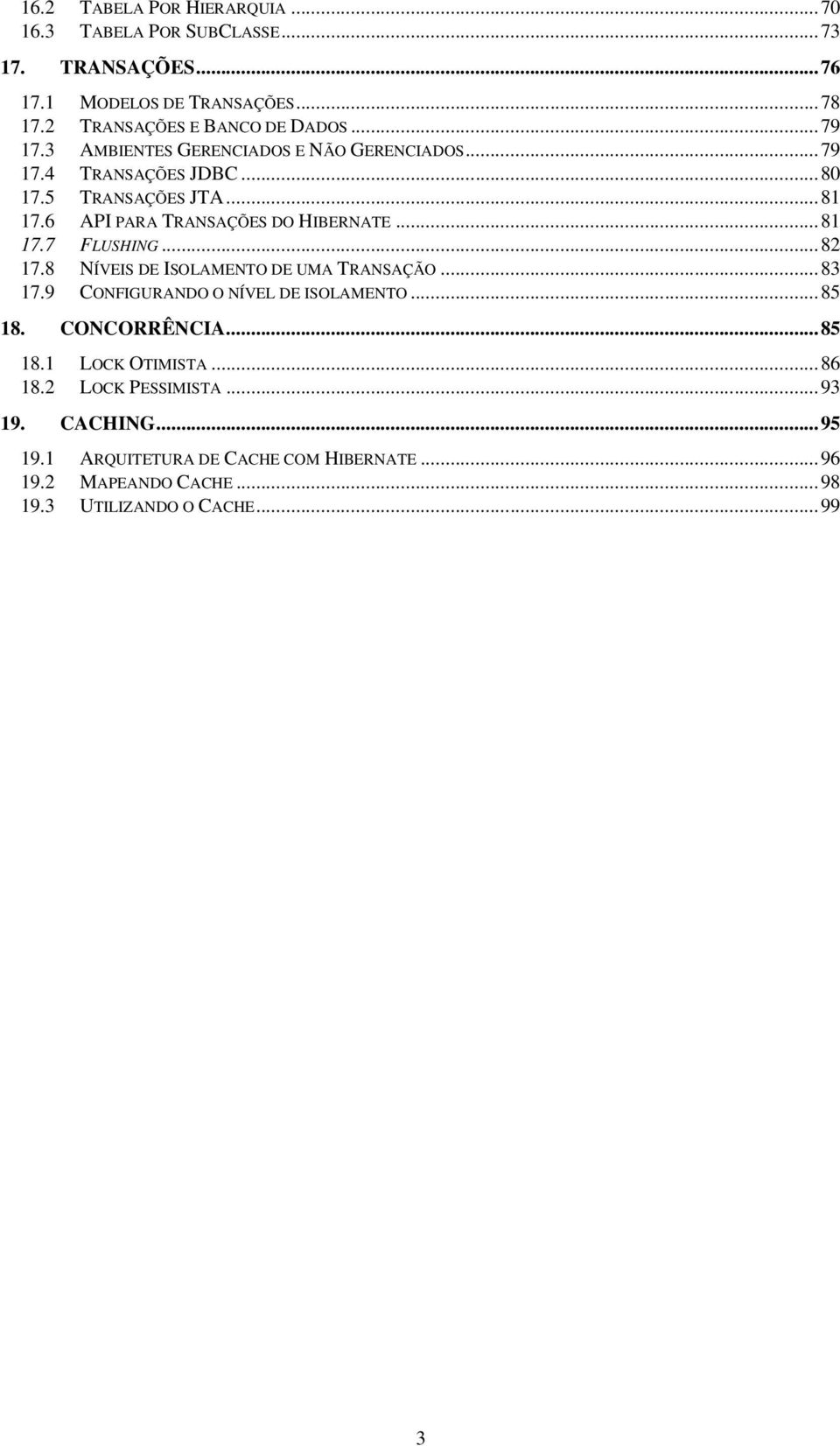 ..81 FLUSHING...82 17.8 17.9 NÍVEIS DE ISOLAMENTO DE UMA TRANSAÇÃO...83 CONFIGURANDO O NÍVEL DE ISOLAMENTO...85 18. CONCORRÊNCIA...85 18.1 LOCK OTIMISTA.