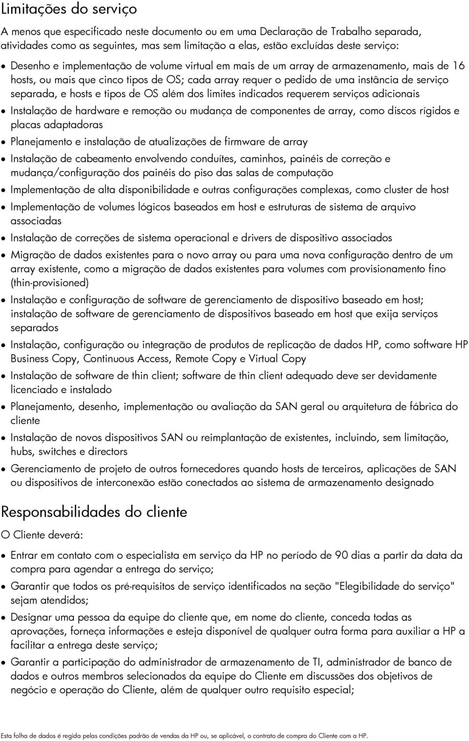 hosts e tipos de OS além dos limites indicados requerem serviços adicionais Instalação de hardware e remoção ou mudança de componentes de array, como discos rígidos e placas adaptadoras Planejamento