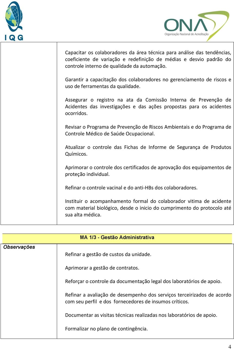 Assegurar o registro na ata da Comissão Interna de Prevenção de Acidentes das investigações e das ações propostas para os acidentes ocorridos.