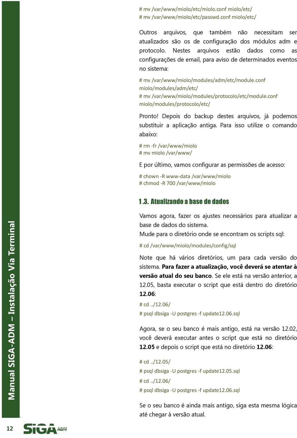 Nestes arquivos estão dados como as configurações de email, para aviso de determinados eventos no sistema: # mv /var/www/miolo/modules/adm/etc/module.