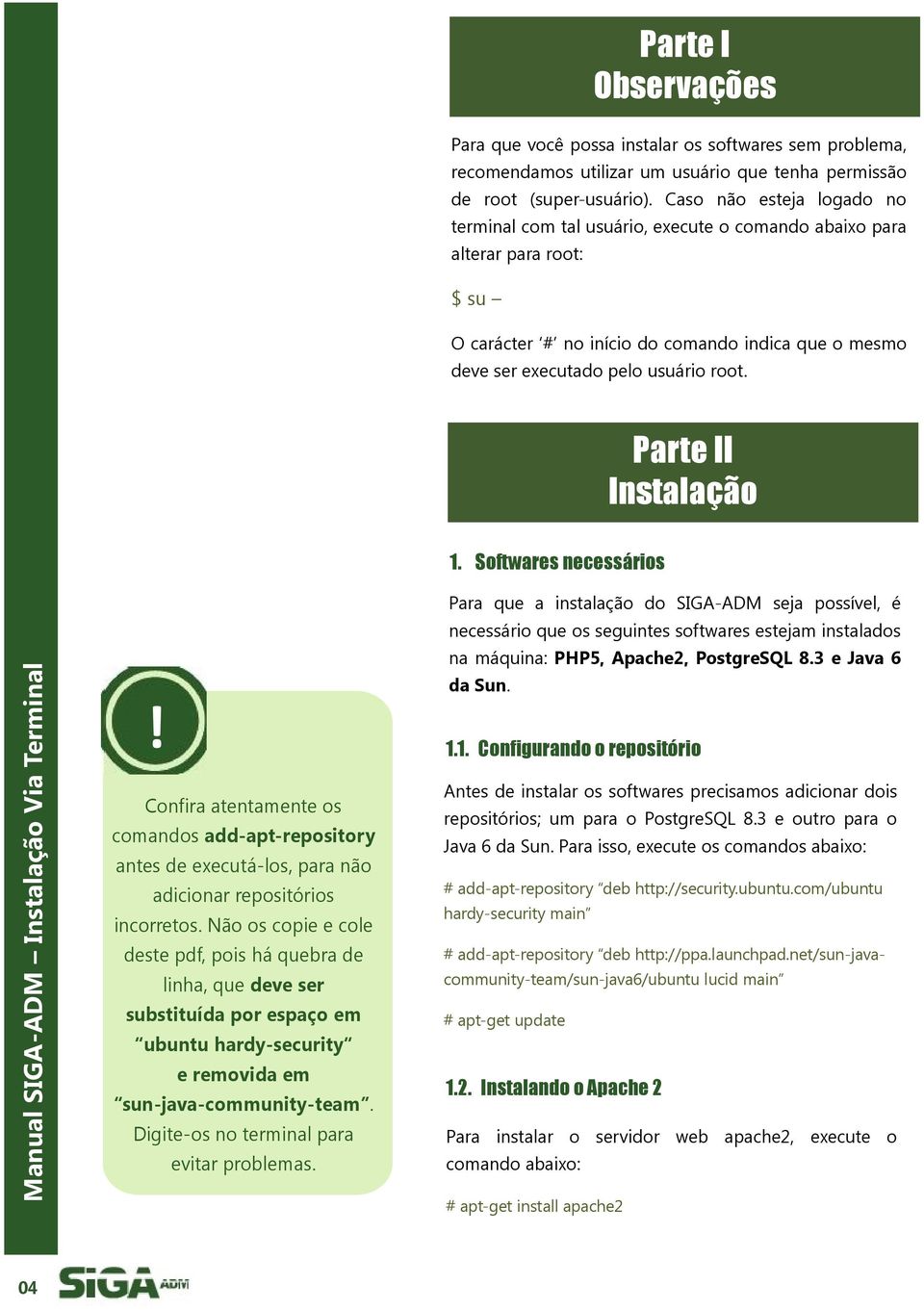 Parte II Instalação 1. Softwares necessários! Para que a instalação do SIGA-ADM seja possível, é necessário que os seguintes softwares estejam instalados na máquina: PHP5, Apache2, PostgreSQL 8.