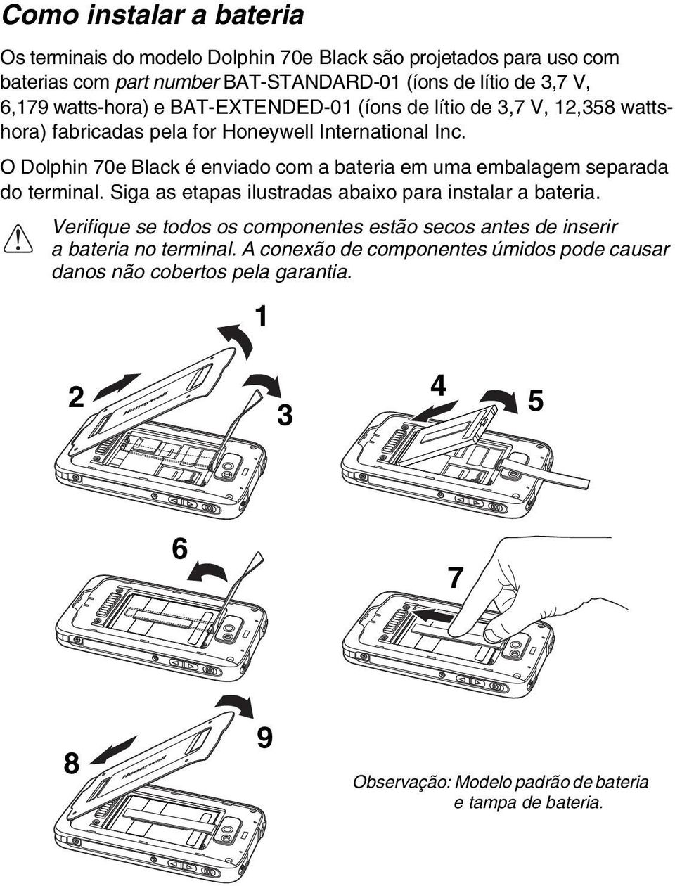 O Dolphin 70e Black é enviado com a bateria em uma embalagem separada do terminal. Siga as etapas ilustradas abaixo para instalar a bateria.