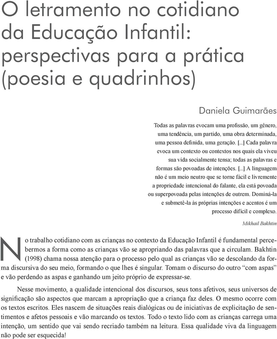 ..] Cada palavra evoca um contexto ou contextos nos quais ela viveu sua vida socialmente tensa; todas as palavras e formas são povoadas de intenções. [.