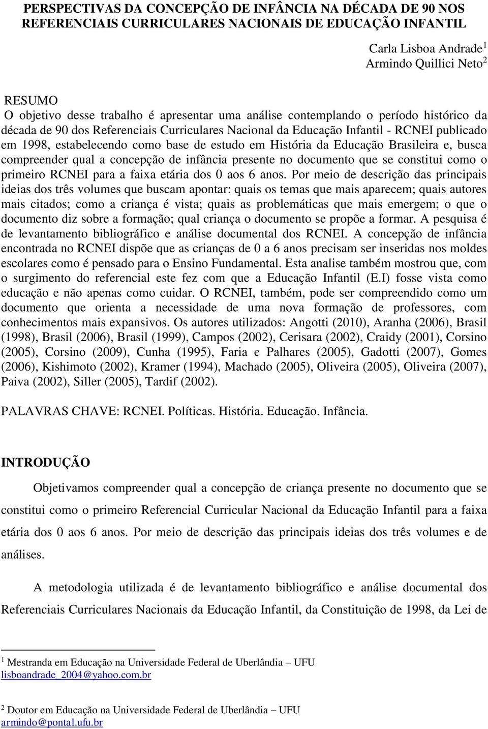 História da Educação Brasileira e, busca compreender qual a concepção de infância presente no documento que se constitui como o primeiro RCNEI para a faixa etária dos 0 aos 6 anos.