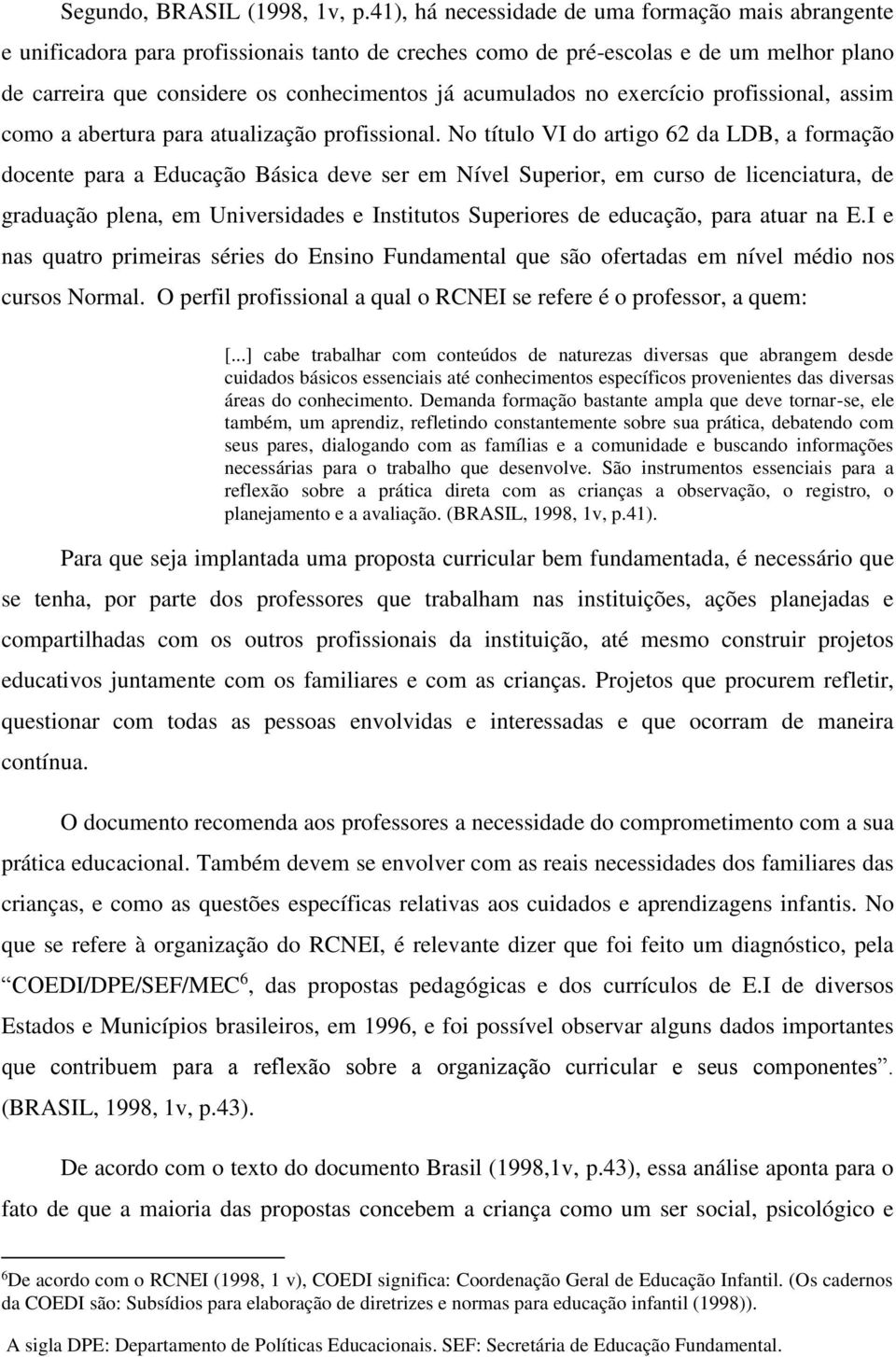 no exercício profissional, assim como a abertura para atualização profissional.